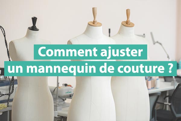 Comment utiliser un mannequin de couture ?