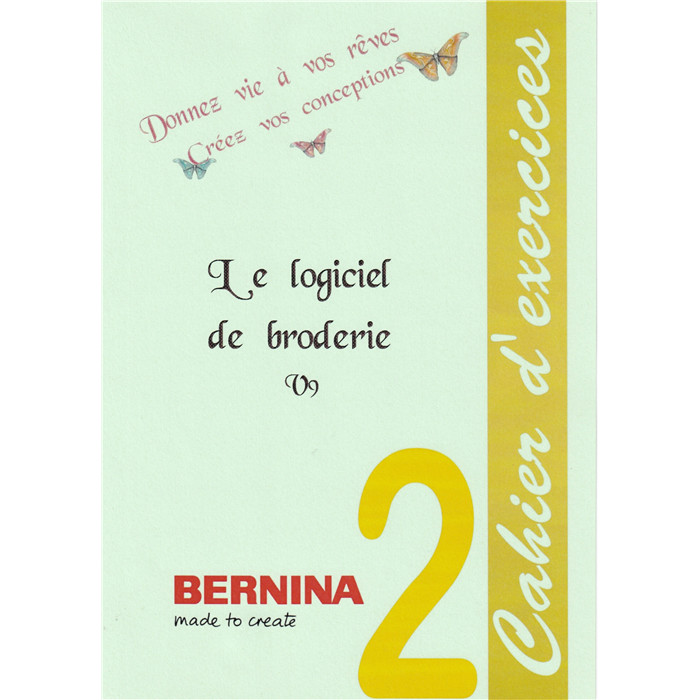 Cahier d'Exercices 2 BERNINA V9/Creator Cahier d'Exercices 2 BERNINA V9/Creator