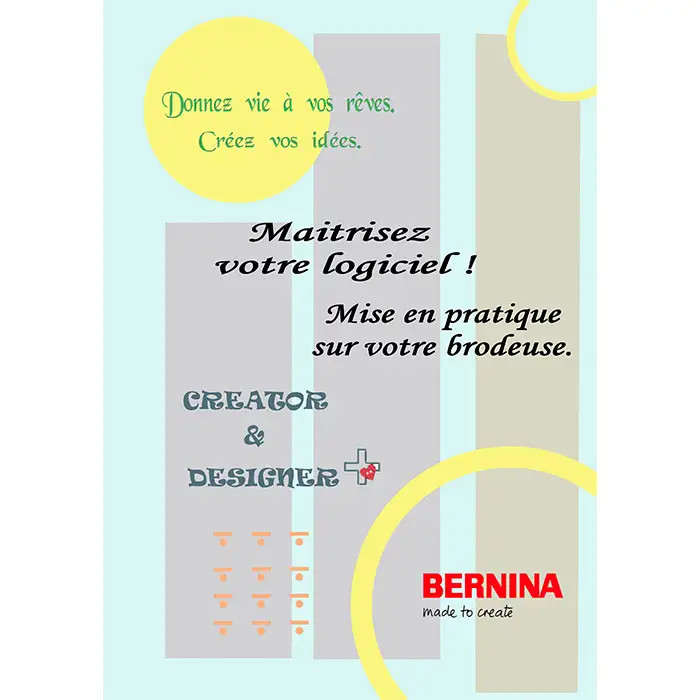 Cahier "Maitrisez votre logiciel" BERNINA V9/Creator Cahier "Maitrisez votre logiciel" BERNINA V9/Creator